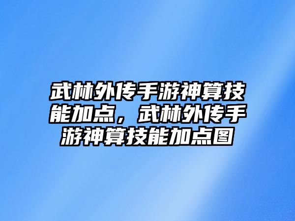 武林外傳手游神算技能加點，武林外傳手游神算技能加點圖