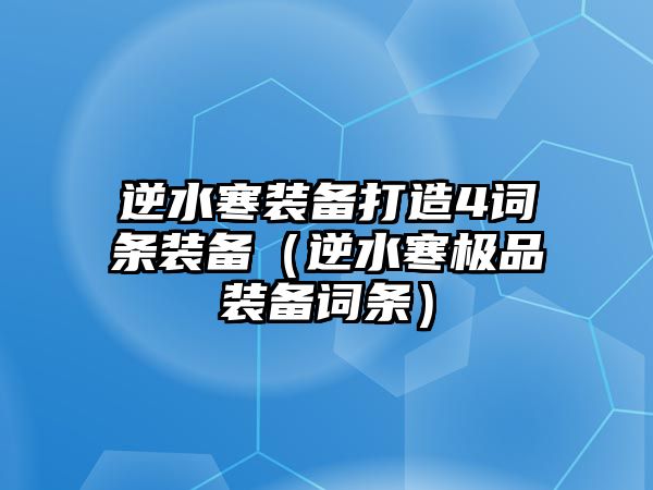 逆水寒裝備打造4詞條裝備（逆水寒極品裝備詞條）