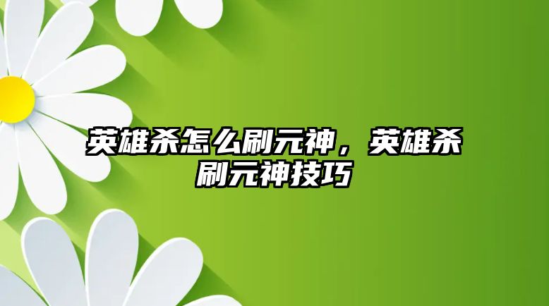 英雄殺怎么刷元神，英雄殺刷元神技巧