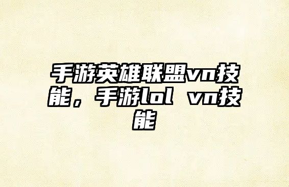 手游英雄聯盟vn技能，手游lol vn技能