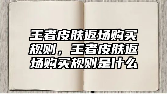 王者皮膚返場購買規(guī)則，王者皮膚返場購買規(guī)則是什么