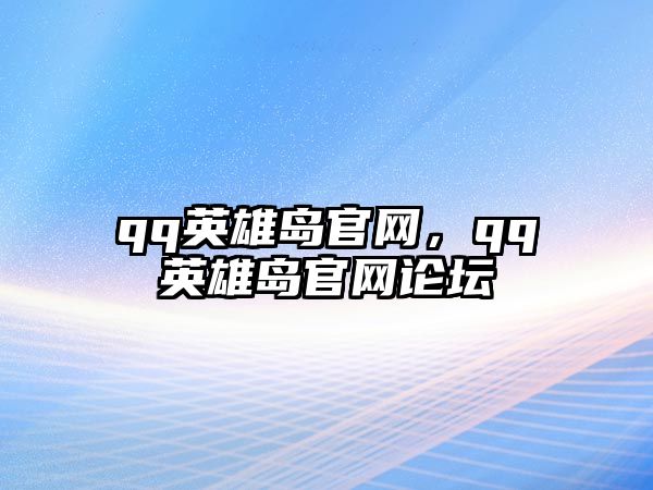 qq英雄島官網，qq英雄島官網論壇