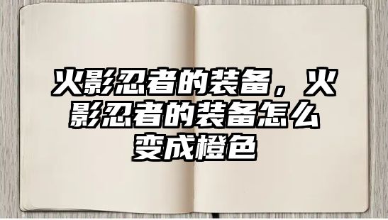 火影忍者的裝備，火影忍者的裝備怎么變成橙色