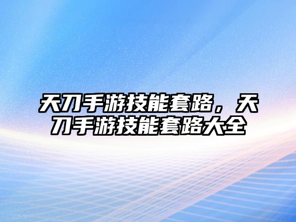 天刀手游技能套路，天刀手游技能套路大全