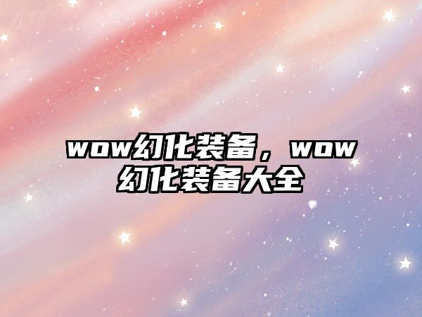 wow幻化裝備，wow幻化裝備大全