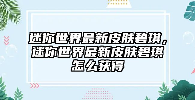 迷你世界最新皮膚碧琪，迷你世界最新皮膚碧琪怎么獲得