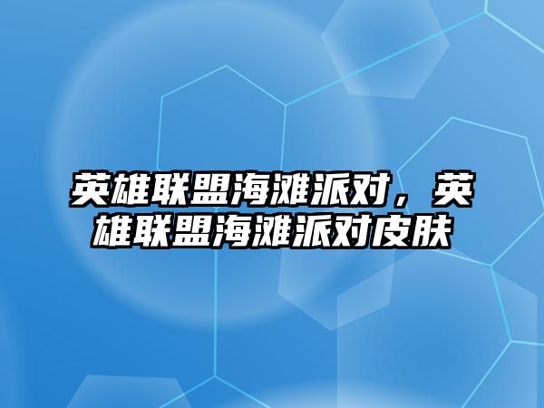 英雄聯盟海灘派對，英雄聯盟海灘派對皮膚