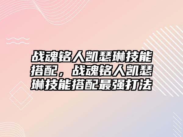 戰魂銘人凱瑟琳技能搭配，戰魂銘人凱瑟琳技能搭配最強打法