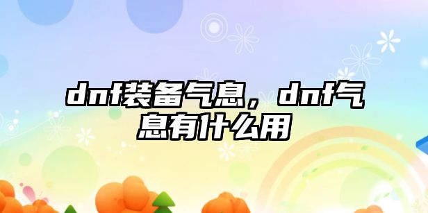 dnf裝備氣息，dnf氣息有什么用