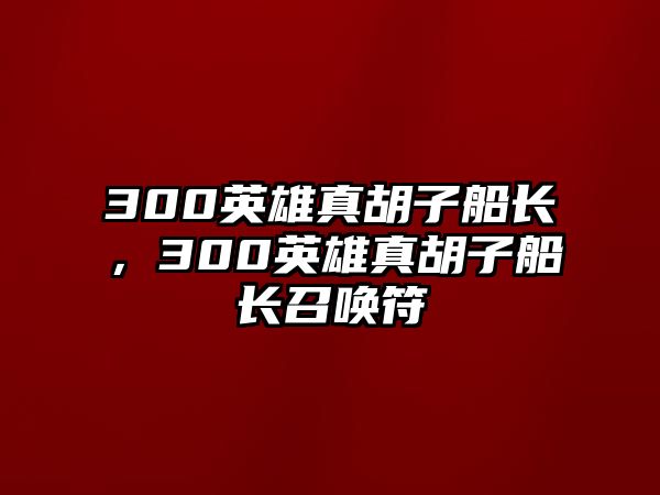 300英雄真胡子船長，300英雄真胡子船長召喚符