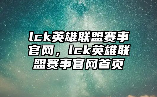 lck英雄聯盟賽事官網，lck英雄聯盟賽事官網首頁