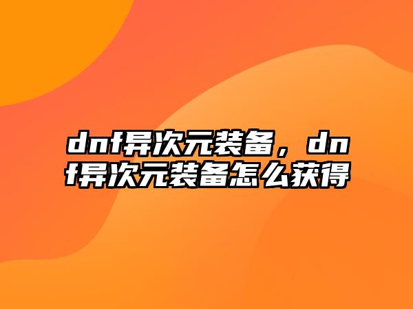 dnf異次元裝備，dnf異次元裝備怎么獲得