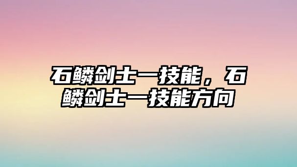 石鱗劍士一技能，石鱗劍士一技能方向