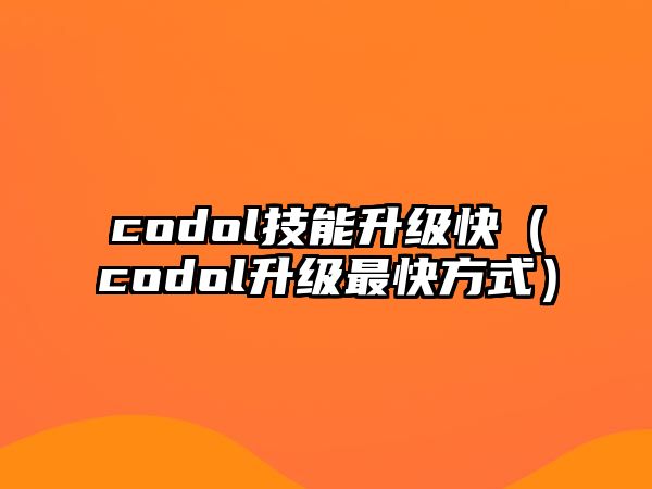 codol技能升級快（codol升級最快方式）