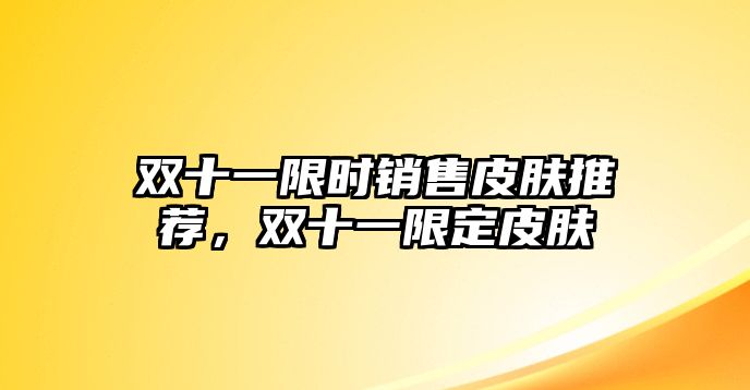 雙十一限時銷售皮膚推薦，雙十一限定皮膚