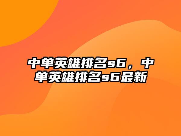 中單英雄排名s6，中單英雄排名s6最新