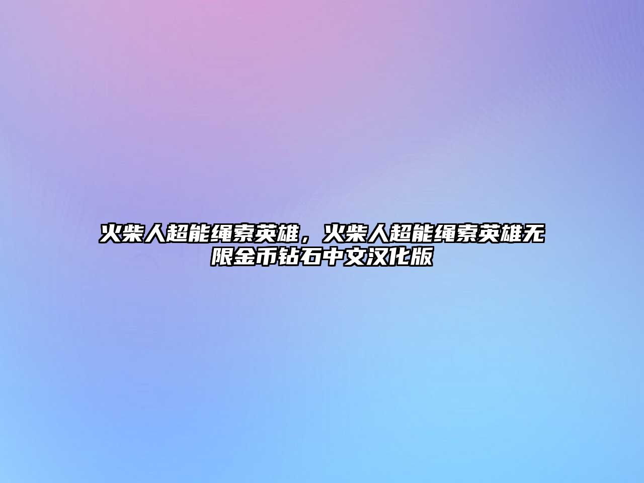 火柴人超能繩索英雄，火柴人超能繩索英雄無限金幣鉆石中文漢化版