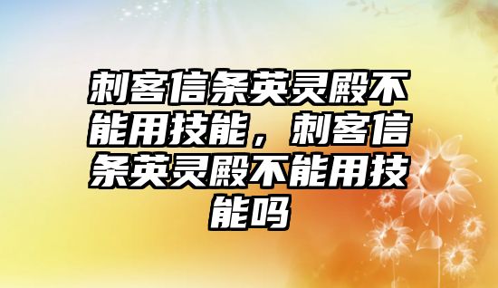 刺客信條英靈殿不能用技能，刺客信條英靈殿不能用技能嗎