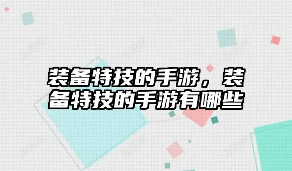 裝備特技的手游，裝備特技的手游有哪些