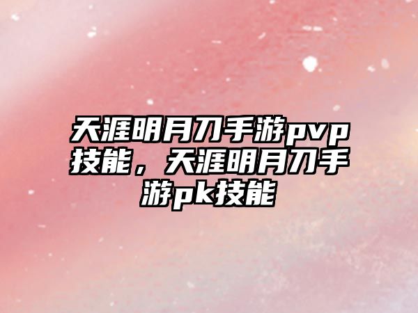 天涯明月刀手游pvp技能，天涯明月刀手游pk技能