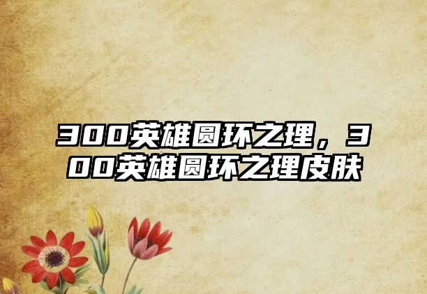 300英雄圓環之理，300英雄圓環之理皮膚