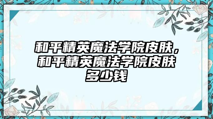 和平精英魔法學院皮膚，和平精英魔法學院皮膚多少錢