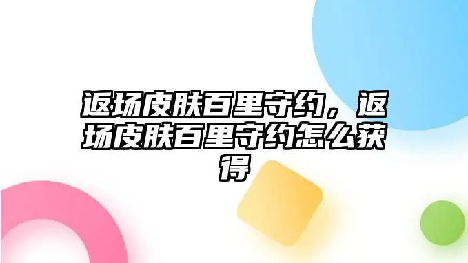 返場皮膚百里守約，返場皮膚百里守約怎么獲得