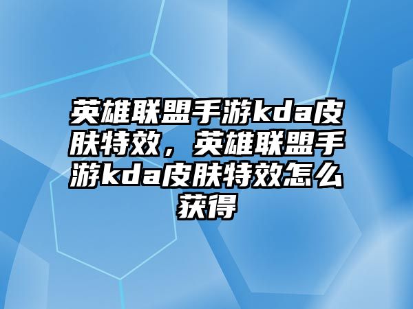 英雄聯盟手游kda皮膚特效，英雄聯盟手游kda皮膚特效怎么獲得