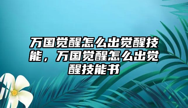 萬國覺醒怎么出覺醒技能，萬國覺醒怎么出覺醒技能書