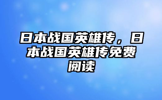 日本戰國英雄傳，日本戰國英雄傳免費閱讀