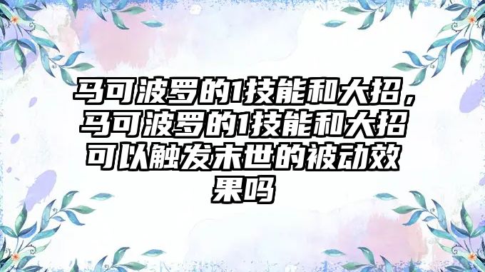 馬可波羅的1技能和大招，馬可波羅的1技能和大招可以觸發末世的被動效果嗎