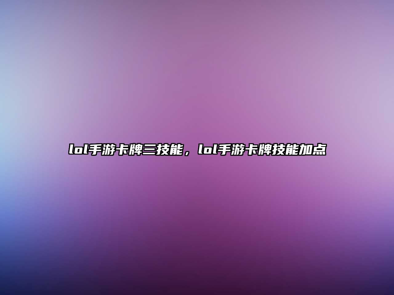 lol手游卡牌三技能，lol手游卡牌技能加點(diǎn)