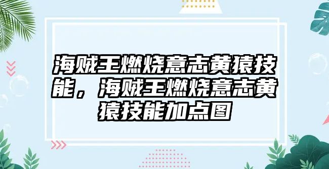 海賊王燃燒意志黃猿技能，海賊王燃燒意志黃猿技能加點圖