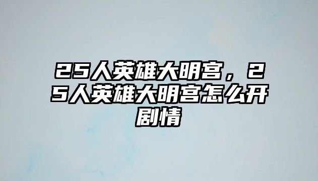 25人英雄大明宮，25人英雄大明宮怎么開劇情