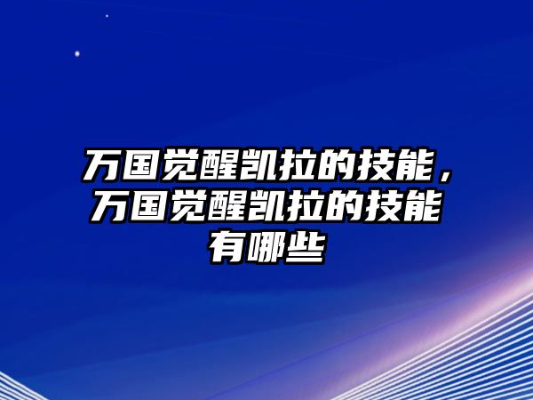 萬國覺醒凱拉的技能，萬國覺醒凱拉的技能有哪些