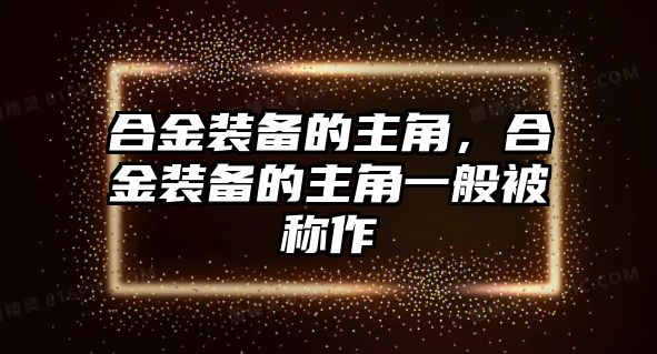 合金裝備的主角，合金裝備的主角一般被稱作