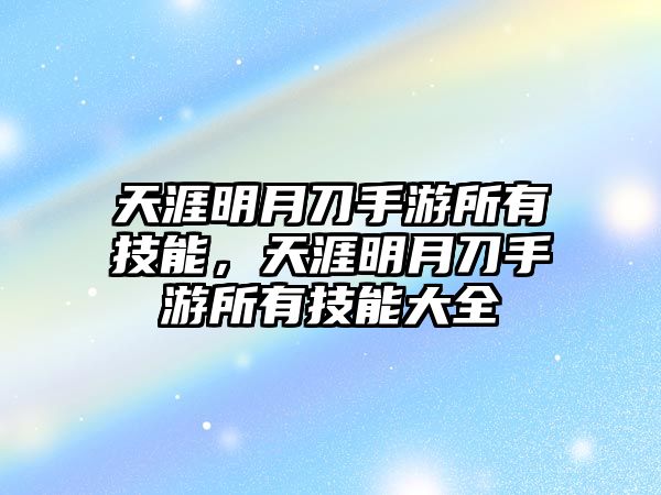 天涯明月刀手游所有技能，天涯明月刀手游所有技能大全