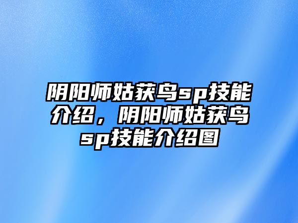 陰陽師姑獲鳥sp技能介紹，陰陽師姑獲鳥sp技能介紹圖