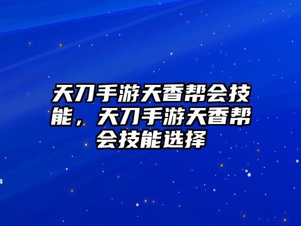 天刀手游天香幫會技能，天刀手游天香幫會技能選擇