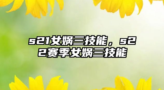 s21女媧三技能，s22賽季女媧三技能