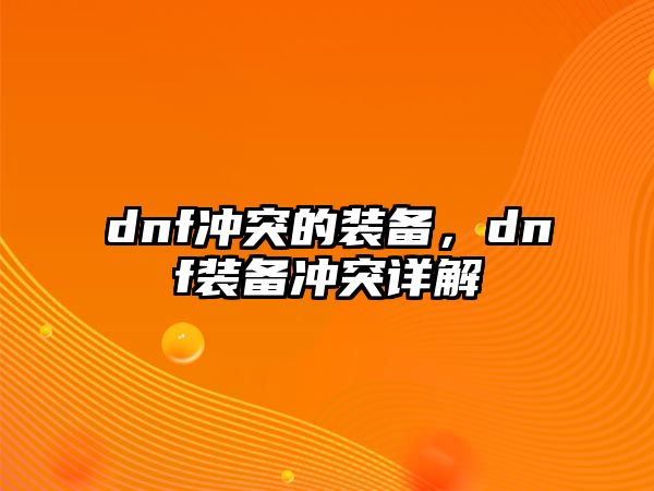 dnf沖突的裝備，dnf裝備沖突詳解