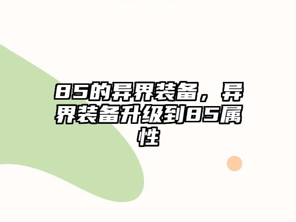 85的異界裝備，異界裝備升級到85屬性