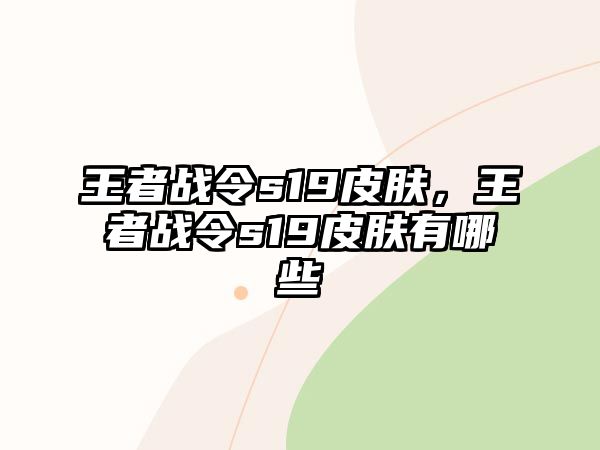 王者戰令s19皮膚，王者戰令s19皮膚有哪些