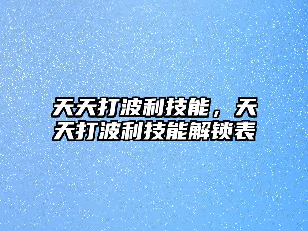 天天打波利技能，天天打波利技能解鎖表