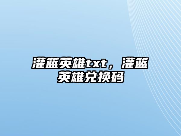 灌籃英雄txt，灌籃英雄兌換碼