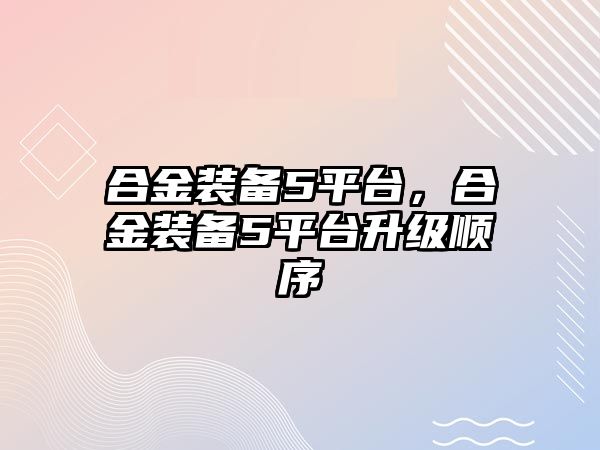 合金裝備5平臺，合金裝備5平臺升級順序