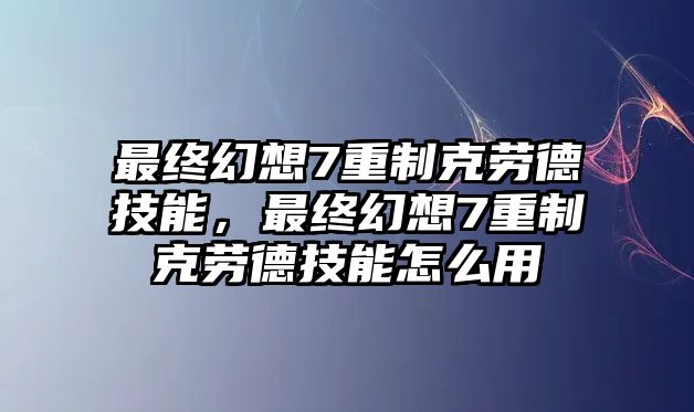 最終幻想7重制克勞德技能，最終幻想7重制克勞德技能怎么用