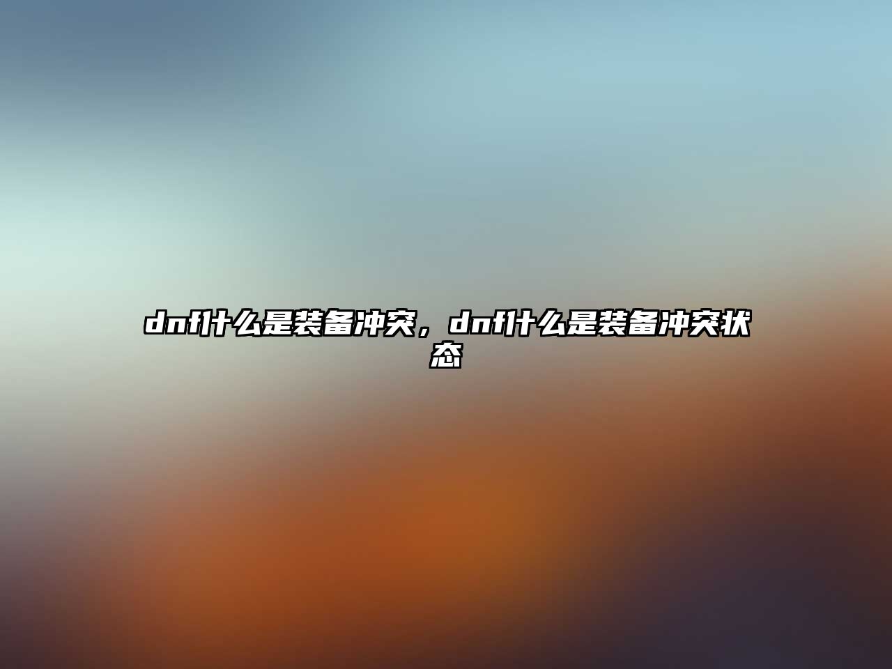 dnf什么是裝備沖突，dnf什么是裝備沖突狀態(tài)