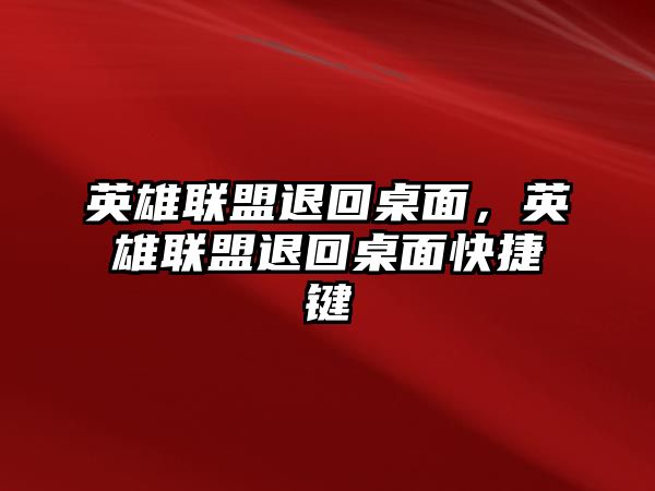 英雄聯盟退回桌面，英雄聯盟退回桌面快捷鍵