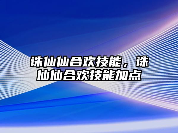 誅仙仙合歡技能，誅仙仙合歡技能加點